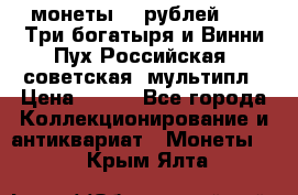 2 монеты 25 рублей 2017 Три богатыря и Винни Пух Российская (советская) мультипл › Цена ­ 700 - Все города Коллекционирование и антиквариат » Монеты   . Крым,Ялта